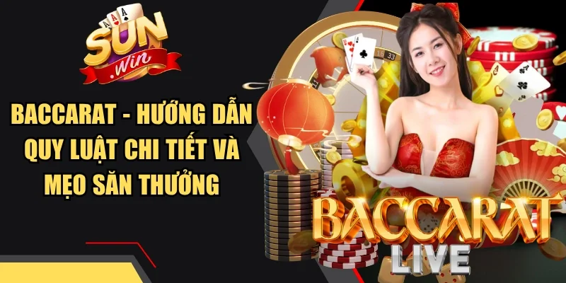 Baccarat - Hướng Dẫn Quy Luật Chi Tiết Và Mẹo Săn Thưởng