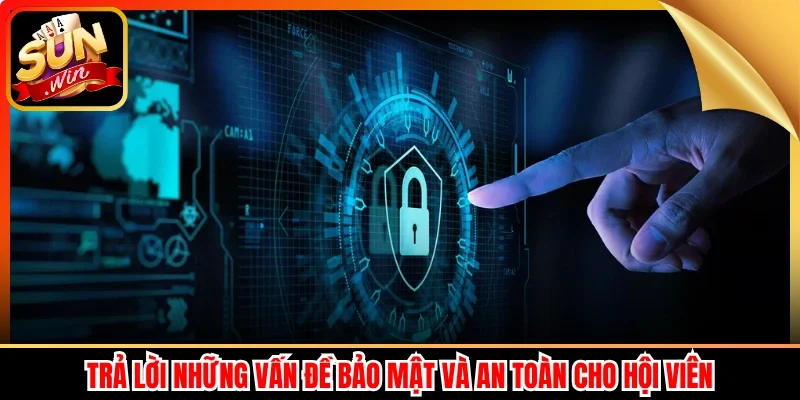Trả lời những vấn đề bảo mật và an toàn cho hội viên