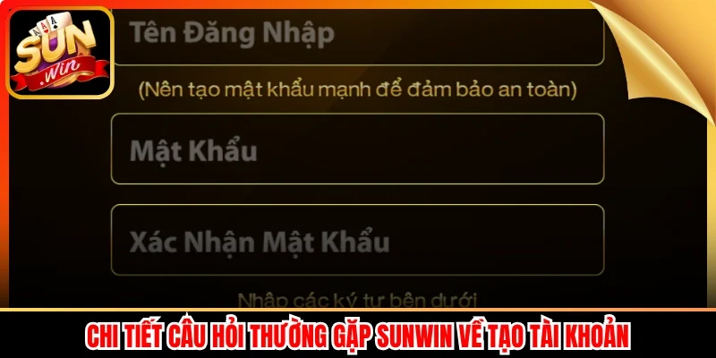 Chi tiết câu hỏi thường gặp Sunwin về tạo tài khoản