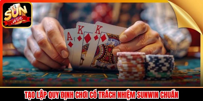 Tạo lập quy định chơi có trách nhiệm Sunwin chuẩn