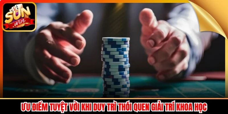 Ưu điểm tuyệt vời khi duy trì thói quen giải trí khoa học