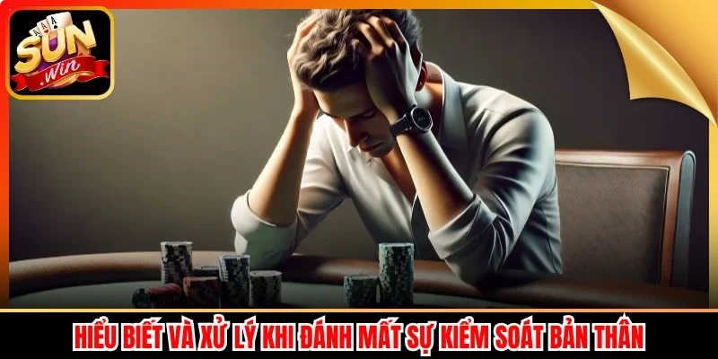 Hiểu biết và xử lý khi đánh mất sự kiểm soát bản thân