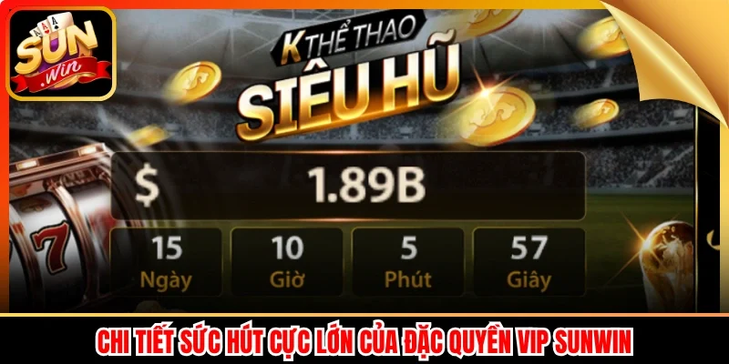 Chi tiết sức hút cực lớn của đặc quyền VIP Sunwin