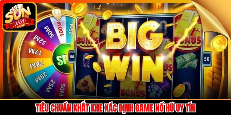 Tiêu chuẩn khắt khe xác định game nổ hũ uy tín