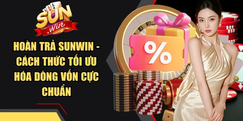 Hoàn Trả Sunwin - Cách Thức Tối Ưu Hóa Dòng Vốn Cực Chuẩn