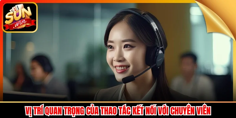 Vị trí quan trọng của thao tác kết nối với chuyên viên