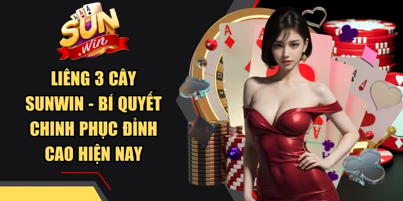 Liêng 3 Cây Sunwin - Bí Quyết Chinh Phục Đỉnh Cao Hiện Nay