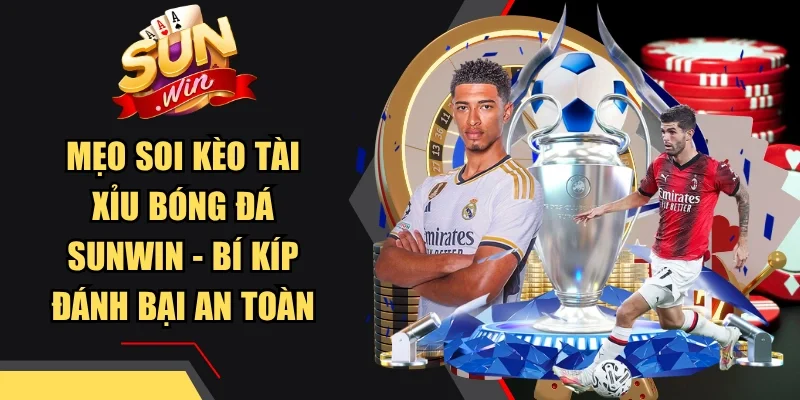 Mẹo Soi Kèo Tài Xỉu Bóng Đá Sunwin - Bí Kíp Đánh Bại An Toàn