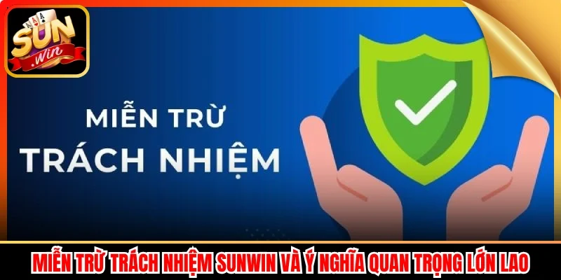 Miễn trừ trách nhiệm Sunwin và ý nghĩa quan trọng lớn lao