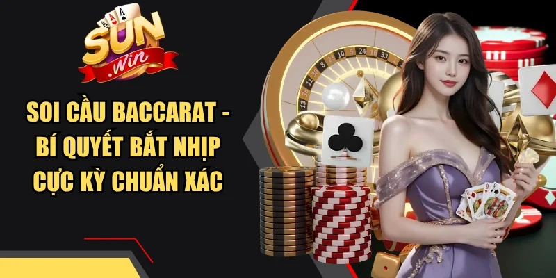 Soi Cầu Baccarat - Bí Quyết Bắt Nhịp Cực Kỳ Chuẩn Xác