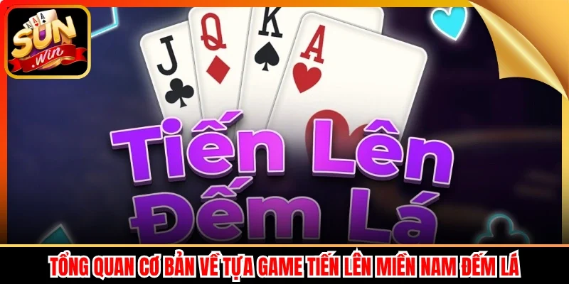 Tổng quan cơ bản về tựa game tiến lên miền Nam đếm lá
