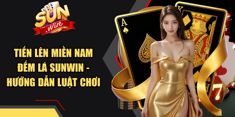 Tiến Lên Miền Nam Đếm Lá Sunwin - Hướng Dẫn Luật Chơi