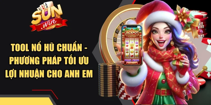 Tool Nổ Hũ Chuẩn - Phương Pháp Tối Ưu Lợi Nhuận Cho Anh Em