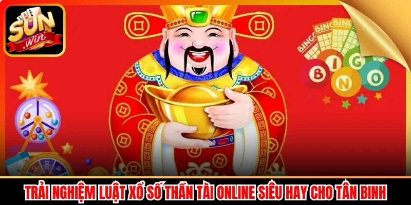 Trải nghiệm luật xổ số Thần Tài Online siêu hay cho tân binh